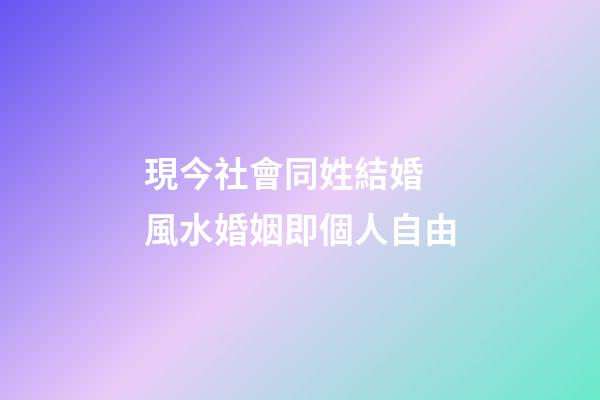 現今社會同姓結婚 風水婚姻即個人自由